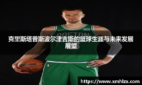 克里斯塔普斯波尔津吉斯的篮球生涯与未来发展展望